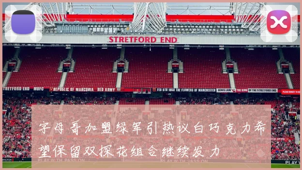 字母哥加盟绿军引热议白巧克力希望保留双探花组合继续发力