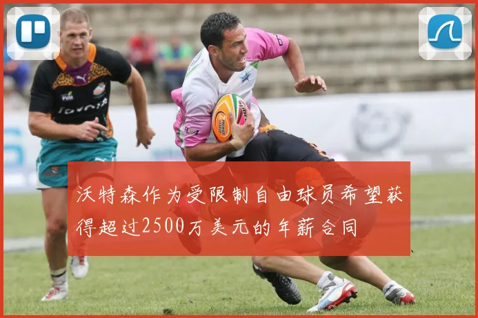 沃特森作为受限制自由球员希望获得超过2500万美元的年薪合同